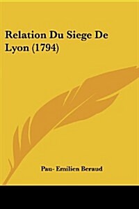 Relation Du Siege de Lyon (1794) (Paperback)