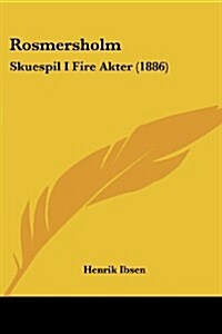Rosmersholm: Skuespil I Fire Akter (1886) (Paperback)