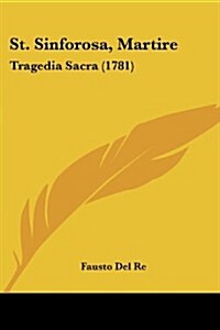St. Sinforosa, Martire: Tragedia Sacra (1781) (Paperback)