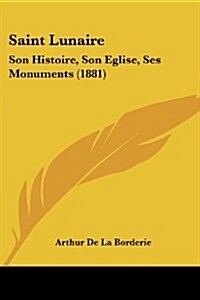 Saint Lunaire: Son Histoire, Son Eglise, Ses Monuments (1881) (Paperback)