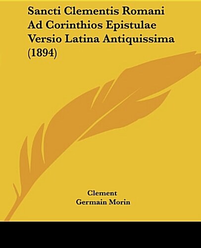 Sancti Clementis Romani Ad Corinthios Epistulae Versio Latina Antiquissima (1894) (Paperback)