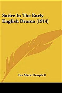Satire in the Early English Drama (1914) (Paperback)