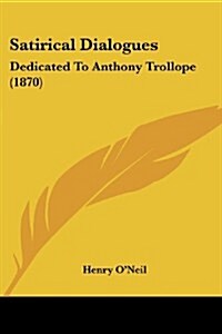 Satirical Dialogues: Dedicated to Anthony Trollope (1870) (Paperback)