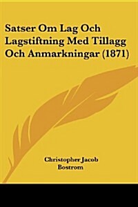 Satser Om Lag Och Lagstiftning Med Tillagg Och Anmarkningar (1871) (Paperback)