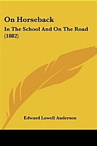 On Horseback: In the School and on the Road (1882) (Paperback)