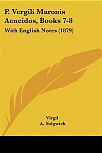 P. Vergili Maronis Aeneidos, Books 7-8: With English Notes (1879) (Paperback)