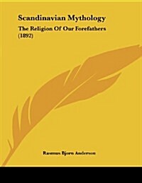 Scandinavian Mythology: The Religion of Our Forefathers (1892) (Paperback)