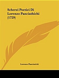 Scherzi Poetici Di Lorenzo Panciathichi (1729) (Paperback)