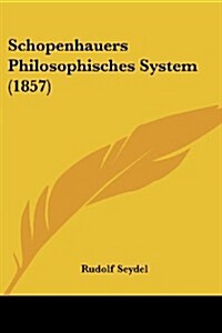 Schopenhauers Philosophisches System (1857) (Paperback)