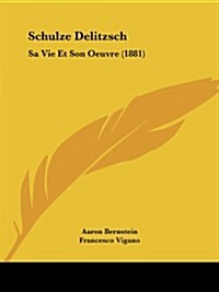 Schulze Delitzsch: Sa Vie Et Son Oeuvre (1881) (Paperback)