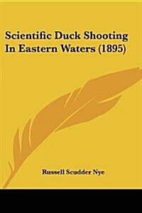 Scientific Duck Shooting in Eastern Waters (1895) (Paperback)