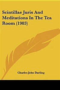 Scintillae Juris and Meditations in the Tea Room (1903) (Paperback)