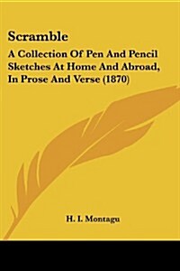 Scramble: A Collection of Pen and Pencil Sketches at Home and Abroad, in Prose and Verse (1870) (Paperback)