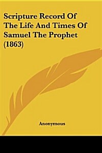 Scripture Record of the Life and Times of Samuel the Prophet (1863) (Paperback)