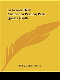 La Scuola Dell Aritmetica Pratica, Parte Quinta (1760) (Paperback)
