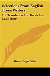 Selections from English Prose Writers: For Translation Into Greek and Latin (1849) (Paperback)