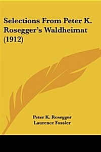 Selections from Peter K. Roseggers Waldheimat (1912) (Paperback)