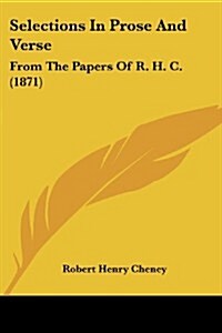 Selections in Prose and Verse: From the Papers of R. H. C. (1871) (Paperback)