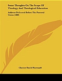 Some Thoughts on the Scope of Theology and Theological Education: Address Delivered Before the Pastoral Union (1888) (Paperback)