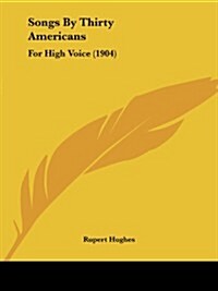 Songs by Thirty Americans: For High Voice (1904) (Paperback)