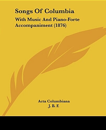 Songs of Columbia: With Music and Piano-Forte Accompaniment (1876) (Paperback)