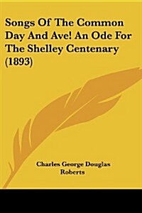 Songs of the Common Day and Ave! an Ode for the Shelley Centenary (1893) (Paperback)