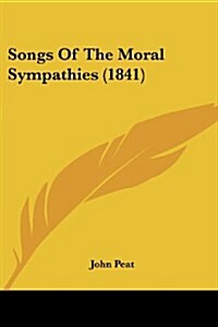 Songs of the Moral Sympathies (1841) (Paperback)
