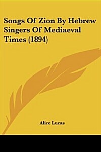 Songs of Zion by Hebrew Singers of Mediaeval Times (1894) (Paperback)