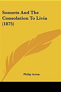 Sonnets and the Consolation to Livia (1875) (Paperback)
