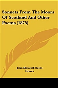Sonnets from the Moors of Scotland and Other Poems (1875) (Paperback)