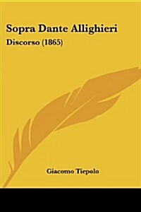 Sopra Dante Allighieri: Discorso (1865) (Paperback)