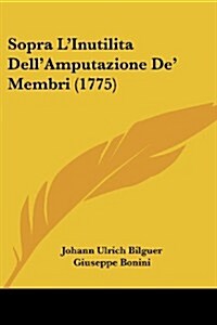 Sopra LInutilita Dellamputazione de Membri (1775) (Paperback)