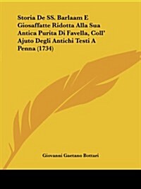 Storia de SS. Barlaam E Giosaffatte Ridotta Alla Sua Antica Purita Di Favella, Coll Ajuto Degli Antichi Testi a Penna (1734) (Paperback)