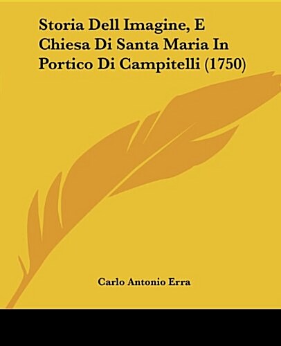 Storia Dell Imagine, E Chiesa Di Santa Maria in Portico Di Campitelli (1750) (Paperback)