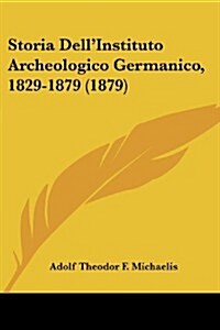 Storia Dellinstituto Archeologico Germanico, 1829-1879 (1879) (Paperback)