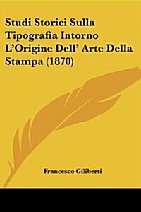 Studi Storici Sulla Tipografia Intorno LOrigine Dell Arte Della Stampa (1870) (Paperback)