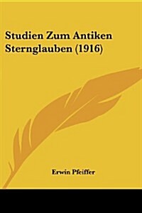 Studien Zum Antiken Sternglauben (1916) (Paperback)