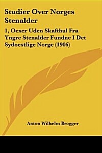 Studier Over Norges Stenalder: 1, Oexer Uden Skafthul Fra Yngre Stenalder Fundne I Det Sydoestlige Norge (1906) (Paperback)