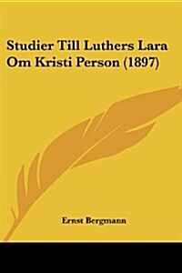 Studier Till Luthers Lara Om Kristi Person (1897) (Paperback)