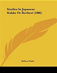 Studies in Japanese Kakke or Beriberi (1886) (Paperback)