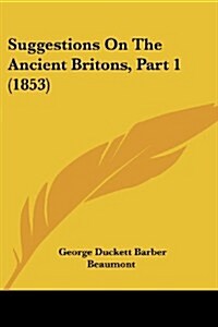 Suggestions on the Ancient Britons, Part 1 (1853) (Paperback)
