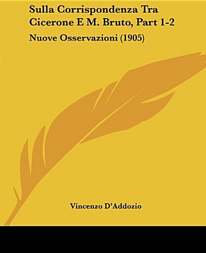 Sulla Corrispondenza Tra Cicerone E M. Bruto, Part 1-2: Nuove Osservazioni (1905) (Paperback)