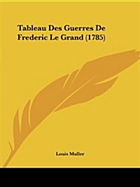 Tableau Des Guerres de Frederic Le Grand (1785) (Paperback)