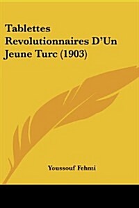 Tablettes Revolutionnaires DUn Jeune Turc (1903) (Paperback)