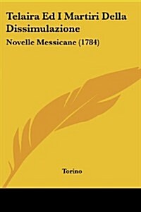 Telaira Ed I Martiri Della Dissimulazione: Novelle Messicane (1784) (Paperback)