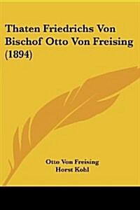 Thaten Friedrichs Von Bischof Otto Von Freising (1894) (Paperback)