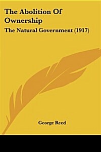 The Abolition of Ownership: The Natural Government (1917) (Paperback)