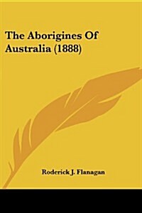 The Aborigines of Australia (1888) (Paperback)