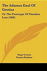 The Adamus Exul of Grotius: Or the Prototype of Paradise Lost (1839) (Paperback)