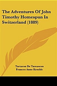 The Adventures of John Timothy Homespun in Switzerland (1889) (Paperback)